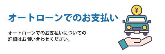 オートローンでのお支払い：オートローンでのお支払いについての詳細はお問い合わせください。